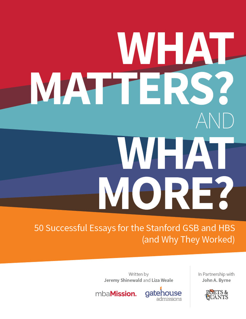 “What Matters?” and “What More?”: 50 Successful Essays for the Stanford GSB and HBS (and Why They Worked)